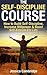 Self-Discipline Course: How To Build Self-Discipline, Increase Willpower And Boost Self-Esteem For Life (Willpower, Self Control, Procrastination, Time ... The Slight Edge, The Power of Habit)