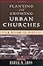 Planting and Growing Urban Churches by Harvie M. Conn