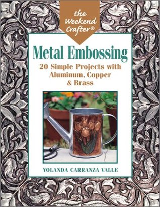 The Weekend Crafter: Metal Embossing: 20 Simple Projects with Aluminum, Copper & Brass Foils (Paperback)