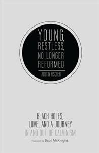 Young, Restless, No Longer Reformed: Black Holes, Love, and a Journey in and Out of Calvinism (Paperback)