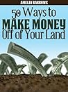 50 Ways to Make Money Off of Your Land 50 Ways to Make Money Off of Your Land