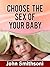 How to Choose the Sex of Your Baby: Guaranteed Boy or Girl