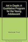 Art in depth;: A qualitative program for the young adolescent (An International textbook in art and art education)