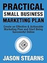Practical Small Business Marketing Plan: Create an Effective & Actionable Marketing Plan and Start Being Successful Online Practical Small Business Marketing Plan: Create an Effective & Actionable Marketing Plan and Start Being Successful Online