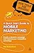 A Quick Start Guide to Mobile Marketing: Create a Dynamic Campaign and Improve Your Competitive Advantage (New Tools for Business)