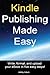 Kindle Publishing Made Easy: Write, Format, and Upload your eBook in five easy steps!