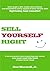 Sell Yourself Right (How to get a job, make more money, and succeed in every aspect of your career with lightening fast results Book 1)