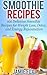 Smoothie Recipes: 101 Delic...