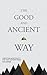 The Good and Ancient Way: Christian Spirituality for Post-Modern Times