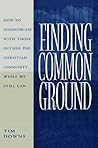 Finding Common Ground: How to Communicate with those Outside the Christian Community...While We Still Can.
