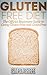 Gluten Free Diet: The Beginners Guide to Going Gluten Free and Grain Free (Gluten Free Diet Guide - Lose Weight, Alleviate Allergies, Combat Disease, and Experience Amazing Health)