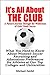 It's All About the Club: A Parent's Journey Through the Wilderness of Girls' Youth Soccer