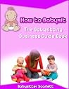 How to Babysit (The Babysitting Business Guide Book) How to Babysit (The Babysitting Business Guide Book)