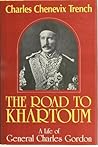 The Road to Khartoum: A Life of General Charles Gordon The Road to Khartoum: A Life of General Charles Gordon