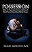 Possession: What the Psychiatric Community Doesn’t Want you to Know About Mental Illness