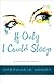 If Only I Could Sleep by Stephanie  Henry