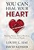 You Can Heal Your Heart: Finding Peace After a Breakup, Divorce, or Death