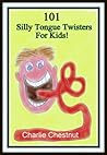 101 Silly Tongue Twisters For Kids by Charlie Chestnut