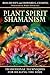 Plant Spirit Shamanism by Ross Heaven Plant Spirit Shamanism by Ross Heaven