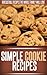 Cookie Recipes: A Collection Of Essential Cookies Recipes-From Classic Favorites To Creative Confections. (Simple Recipe Series)