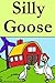 Silly Goose (A Fun Rhyming Children's Picture Book)