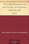 The Political Doctrines of Sun Yat-sen: An Exposition of the San Min Chu I The Political Doctrines of Sun Yat-sen: An Exposition of the San Min Chu I