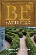 Be Satisfied (Ecclesiastes): Looking for the Answer to the Meaning of Life: OT Commentary: Ecclesiastes