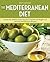 The Mediterranean Diet: Unlock the Mediterranean Secrets to Health and Weight Loss with Easy and Delicious Recipes