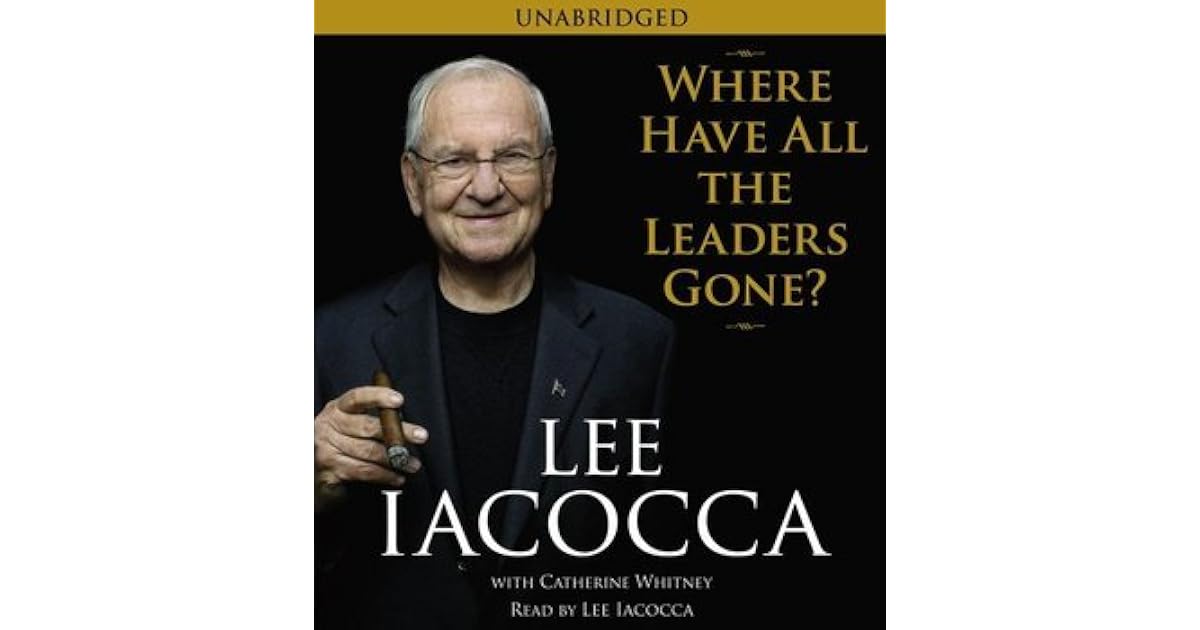 Where Have All the Leaders Gone? by Lee Iacocca Where Have All the Leaders Gone? by Lee Iacocca