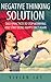 Negative Thinking Solution: How To Break Free From Worry, Find Inner Peace And Be Happy Once Again: (Negative Thinking Book Series) (Negative Thinking Solution Book Series 1)