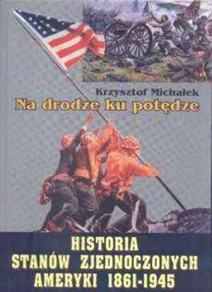 Na drodze ku potędze: Historia Stanów Zjednoczonych Ameryki 1861-1945 (Unknown Binding)