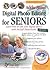 Digital Photo Editing for Seniors: Learn How to Edit Your Digital Photos with Arcsoft PhotoStudio (Computer Books for Seniors series)