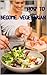How To Become Vegetarian, Eat Happy Healthy Vegetarian Meals, A Guide To Vegetarian Eating: Your All Access Guide To All Things Vegetarian, Vegetables Are Great!