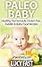 Organic Baby - Healthy, Homemade, Gluten Free, Toddler & Baby Food Recipes (Paleo Diet Solution Series)