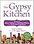 The Gypsy Kitchen: Transform Almost Nothing into Something Delicious with Not-So-Secret Ingredients