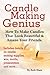 Candle Making Genius: How To Make Candles That Look Beautiful & Amaze Your Friends