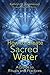 How to Create Sacred Water: A Guide to Rituals and Practices