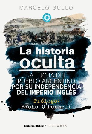La historia oculta: La lucha del pueblo Argentino por su independencia del Imperio Inglés