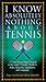 I Know Absolutely Nothing About Tennis: A Tennis Player's Guide to the Sport's History, Equipment, Apparel, Etiquette, Rules, and Language (I Know Absolutely Nothing About Series)