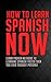 How to Learn Spanish Now: Learn Proven Methods to Learning Spanish Faster than You Ever Thought Possible (Spanish, Spanish Books for Kindle, Spanish Books, ... Spanish English Dictionary, Spanish Free)