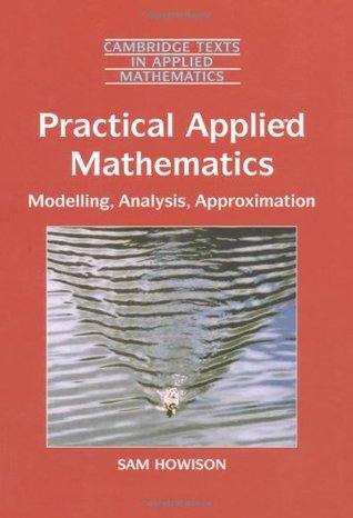 Practical Applied Mathematics: Modelling, Analysis, Approximation (Cambridge Texts in Applied Mathematics, Series Number 38)