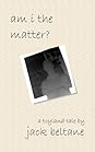 Am I The Matter? by Jack Beltane
