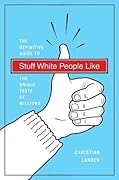 Stuff White People Like: A Definitive Guide to the Unique Taste of Millions
