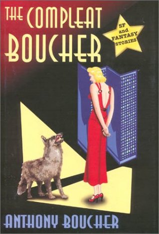 The Compleat Boucher: The Complete Short Science Fiction & Fantasy of Anthony Boucher (Hardcover)