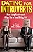 Dating For Introverts: A Dating and Romance Guide For Introvert Men and Women