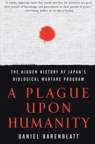 A Plague upon Humanity: The Hidden History of Japan's Biological Warfare Program – Unit 731's Human Experiments and the Post-War Cover-Up (Paperback)