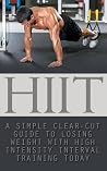 HIIT: A Simple Clear Cut Guide to Losing Weight with High Intensity Interval Training Today (HIIT Workouts, HIIT Training, HIIT Exercises, HIIT for Beginners, HIIT Women, HIIT in Movies & TV)