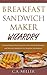 Breakfast Sandwich Maker Wizardry by C.A. Miller