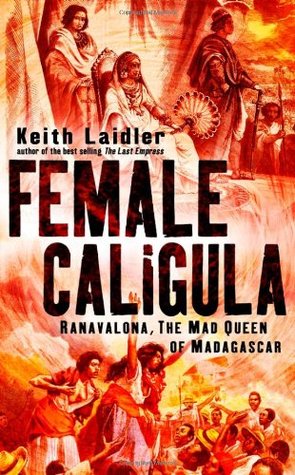 Female Caligula: Ranavalona, the Mad Queen of Madagascar (Hardcover)