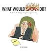What Would Satan Do?: Cartoons About Right, Wrong, and Very, Very Wrong